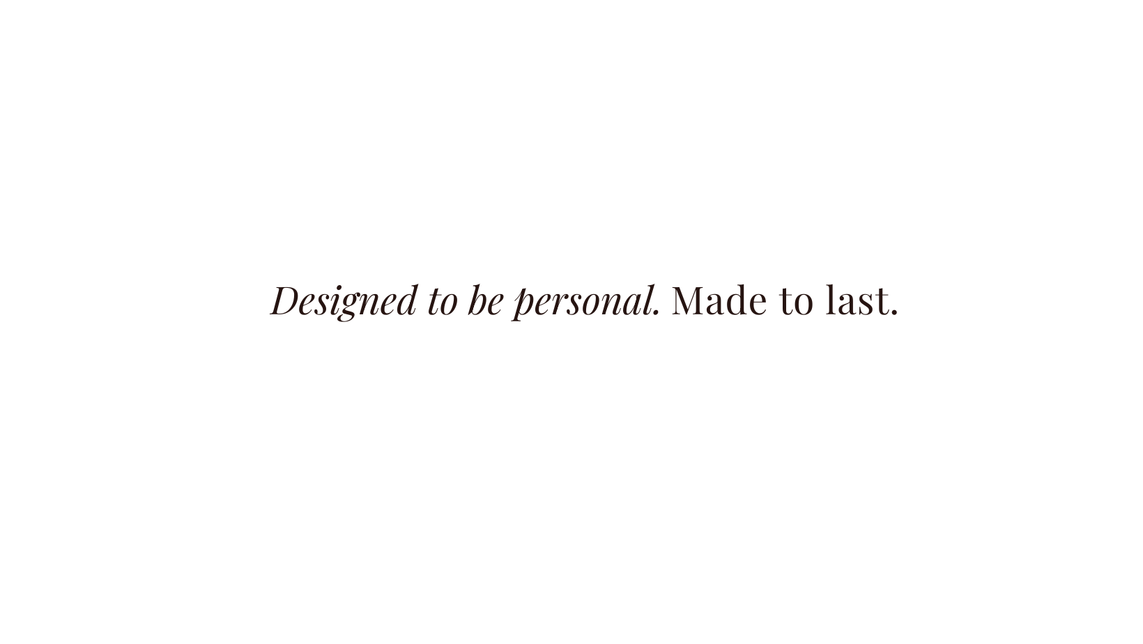 Designed to be personal. Made to last. Unique Bespoke Creations